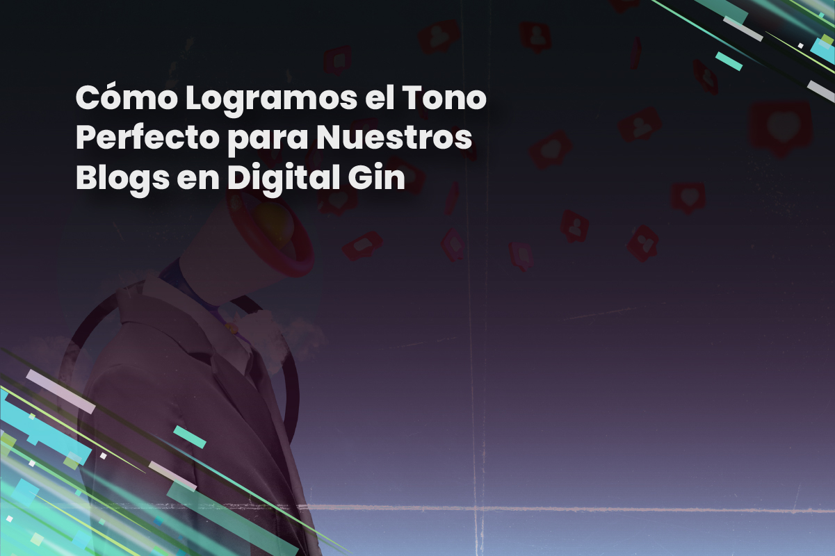 Cómo Logramos el Tono Perfecto para Nuestros Blogs en Digital Gin